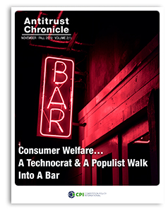 Antitrust Chronicle November 1 2019 - Consumer Welfare... A Technocrat & A Populist Walk Into A Bar