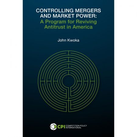 CONTROLLING MERGERS AND MARKET POWER: A Program for Reviving Antitrust in America - John Kwoka