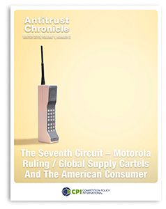 Antitrust Chronicle THE SEVENTH CIRCUIT – MOTOROLA RULING / GLOBAL SUPPLY CARTELS AND THE AMERICAN CONSUMER January II 2015